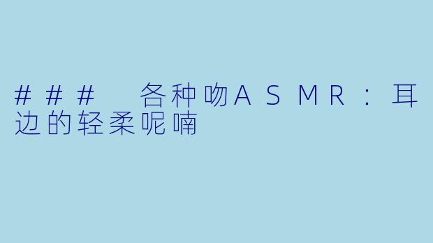 ### 各种吻ASMR:耳边的轻柔呢喃
