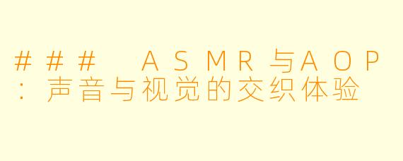 ### ASMR与AOP:声音与视觉的交织体验
