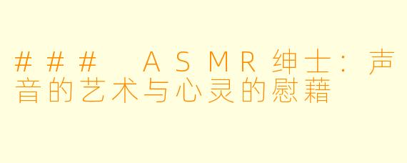 ### ASMR绅士：声音的艺术与心灵的慰藉