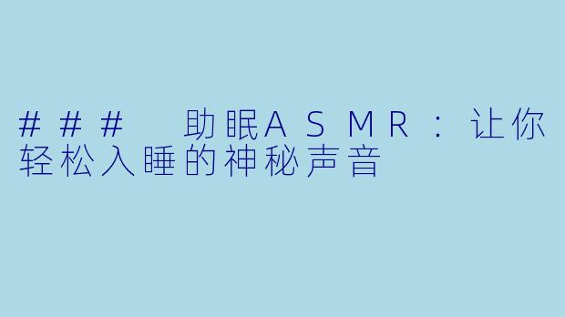### 助眠ASMR:让你轻松入睡的神秘声音