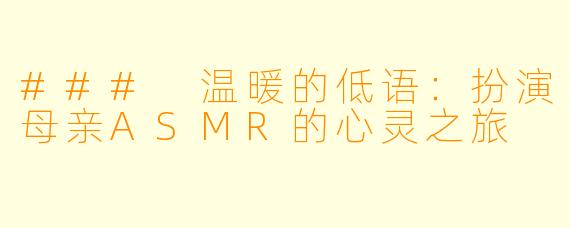 ### 温暖的低语：扮演母亲ASMR的心灵之旅