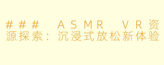 ### ASMR VR资源探索：沉浸式放松新体验