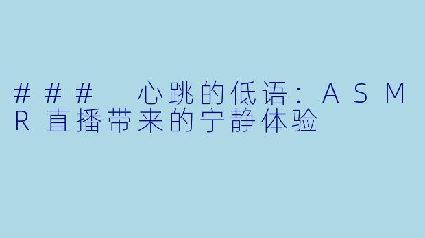 ### 心跳的低语：ASMR直播带来的宁静体验
