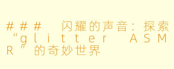 ### 闪耀的声音：探索“glitter ASMR”的奇妙世界