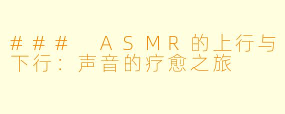 ### ASMR的上行与下行：声音的疗愈之旅