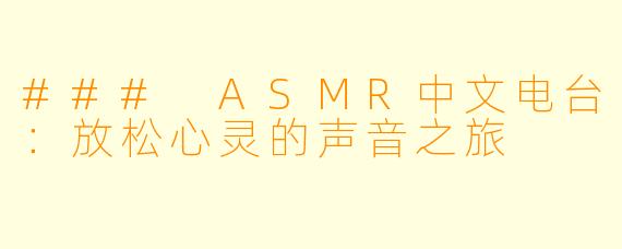 ### ASMR中文电台：放松心灵的声音之旅