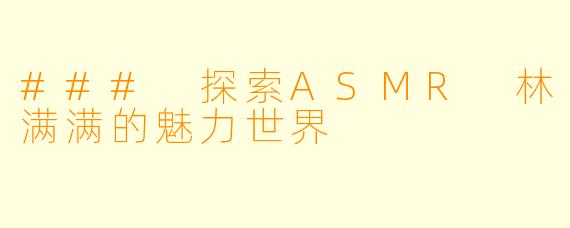 ### 探索ASMR 林满满的魅力世界