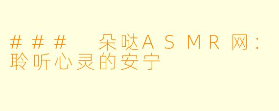 ### 朵哒ASMR网：聆听心灵的安宁