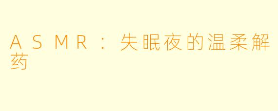 ASMR：失眠夜的温柔解药