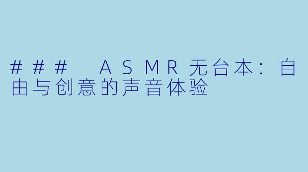 ### ASMR无台本：自由与创意的声音体验