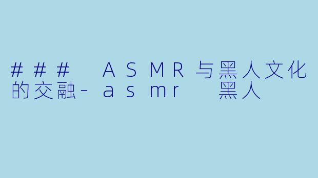 ### ASMR与黑人文化的交融