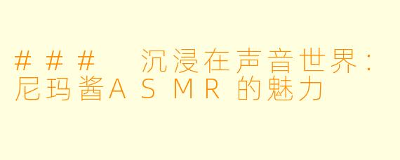 ### 沉浸在声音世界：尼玛酱ASMR的魅力