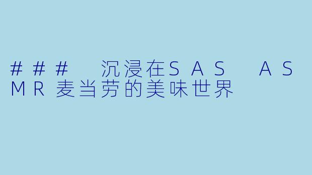 ### 沉浸在SAS ASMR麦当劳的美味世界