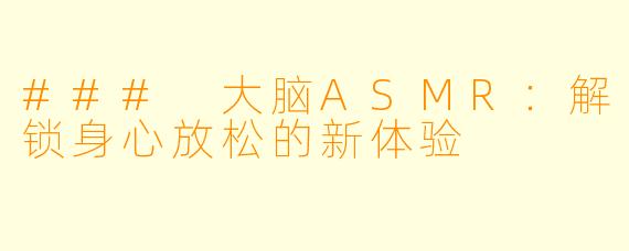 ### 大脑ASMR：解锁身心放松的新体验