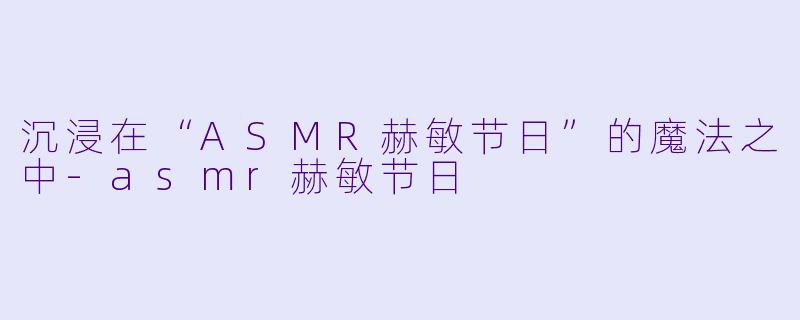 沉浸在“ASMR赫敏节日”的魔法之中