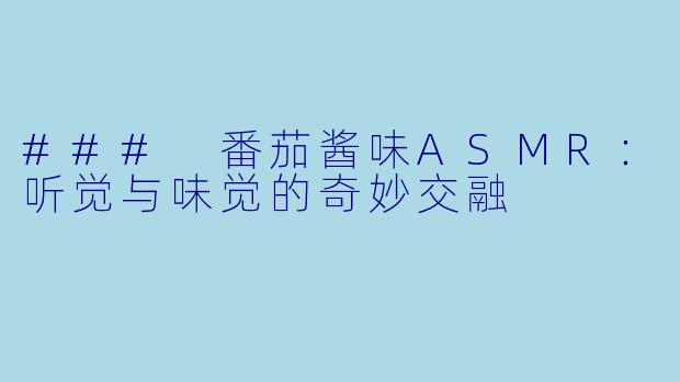 ### 番茄酱味ASMR：听觉与味觉的奇妙交融