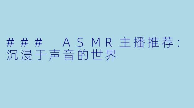 ### ASMR主播推荐：沉浸于声音的世界