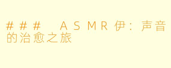 ### ASMR伊:声音的治愈之旅