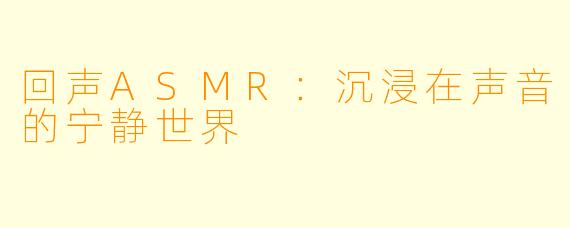 回声ASMR：沉浸在声音的宁静世界