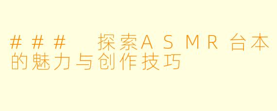 ### 探索ASMR台本的魅力与创作技巧