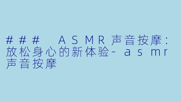### ASMR声音按摩:放松身心的新体验