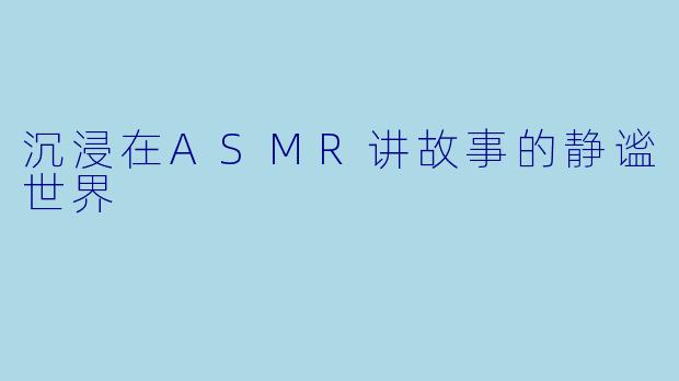沉浸在ASMR讲故事的静谧世界
