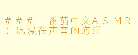 ### 番茄中文ASMR:沉浸在声音的海洋