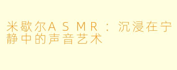 米歇尔ASMR：沉浸在宁静中的声音艺术
