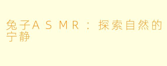 兔子ASMR：探索自然的宁静