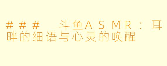 ### 斗鱼ASMR:耳畔的细语与心灵的唤醒