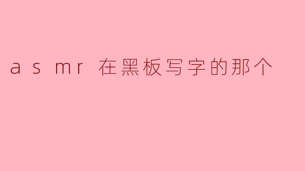 asmr在黑板写字的那个