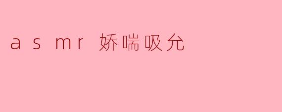 什么是ASMR娇喘吸允,它有什么特别之处?