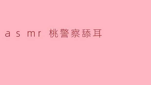 asmr桃警察舔耳