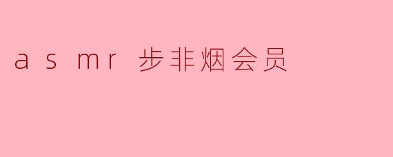 asmr步非烟会员