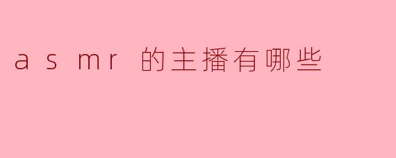 asmr的主播有哪些