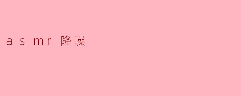 ASMR降噪:让心灵静谧的声音之旅