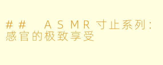 ## ASMR寸止系列：感官的极致享受