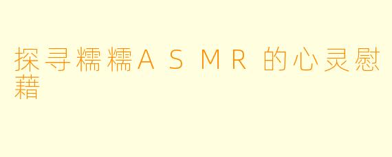 探寻糯糯ASMR的心灵慰藉