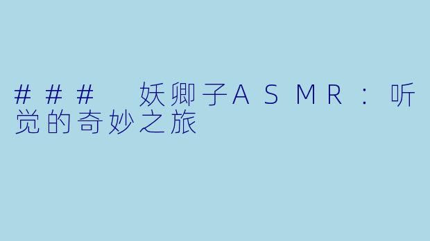 ### 妖卿子ASMR：听觉的奇妙之旅