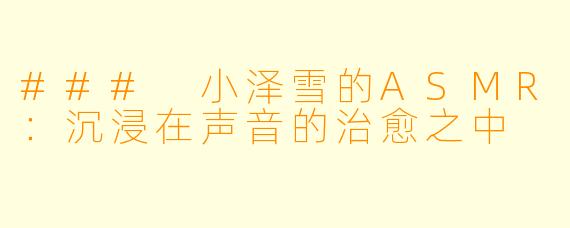 ### 小泽雪的ASMR:沉浸在声音的治愈之中