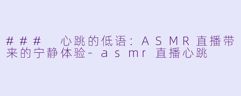 ### 心跳的低语:ASMR直播带来的宁静体验