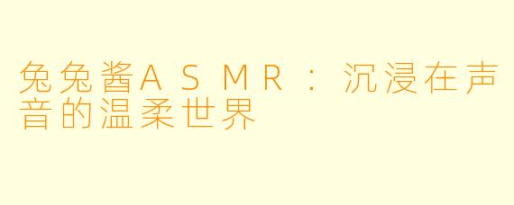 兔兔酱ASMR：沉浸在声音的温柔世界