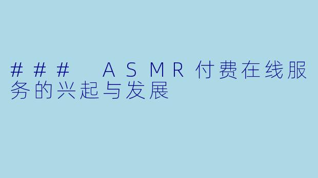 ### ASMR付费在线服务的兴起与发展