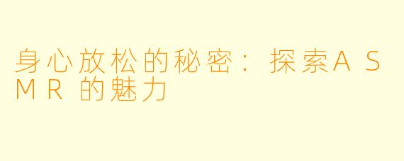 身心放松的秘密：探索ASMR的魅力