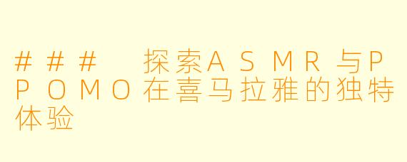 ### 探索ASMR与PPOMO在喜马拉雅的独特体验