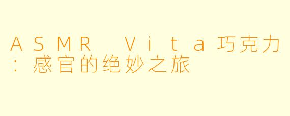ASMR Vita巧克力：感官的绝妙之旅