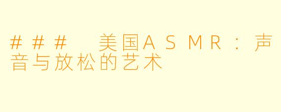 ### 美国ASMR：声音与放松的艺术
