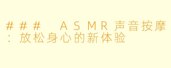 ### ASMR声音按摩：放松身心的新体验