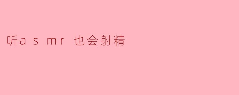 听asmr也会射精