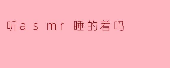 听asmr睡的着吗